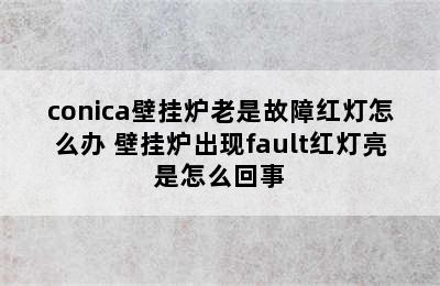 conica壁挂炉老是故障红灯怎么办 壁挂炉出现fault红灯亮是怎么回事